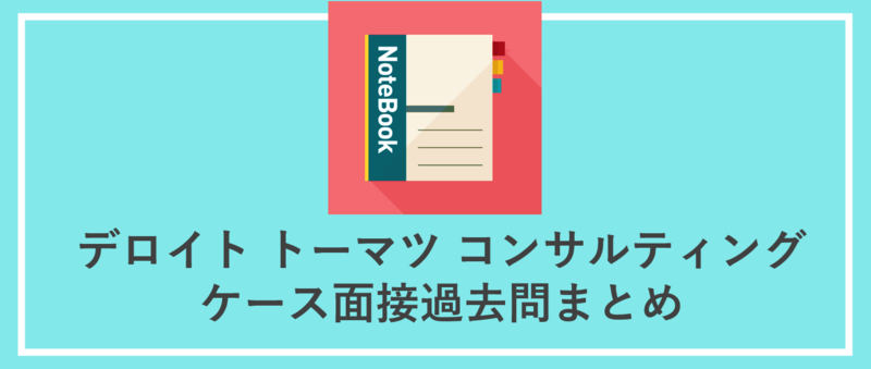デロイトトーマツコンサルティング(DTC)のケース面接過去問