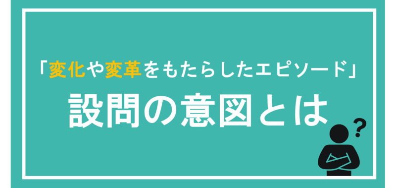 変化や変革をもたらしたエピソード設問理由
