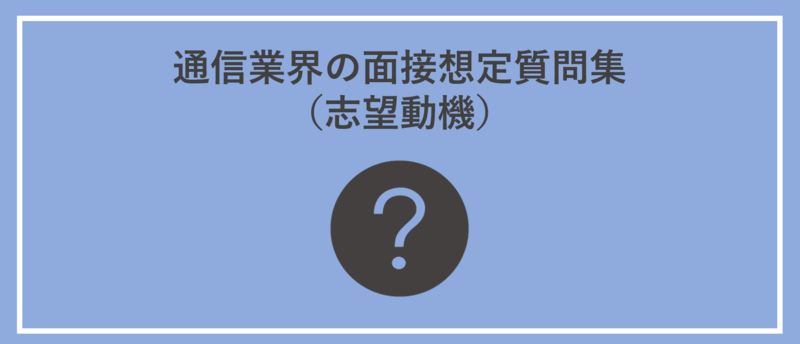 通信業界の面接想定質問集（志望動機）