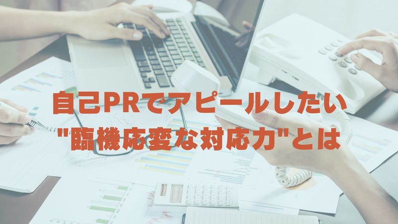 自己PRでアピールしたい臨機応変な対応力とは