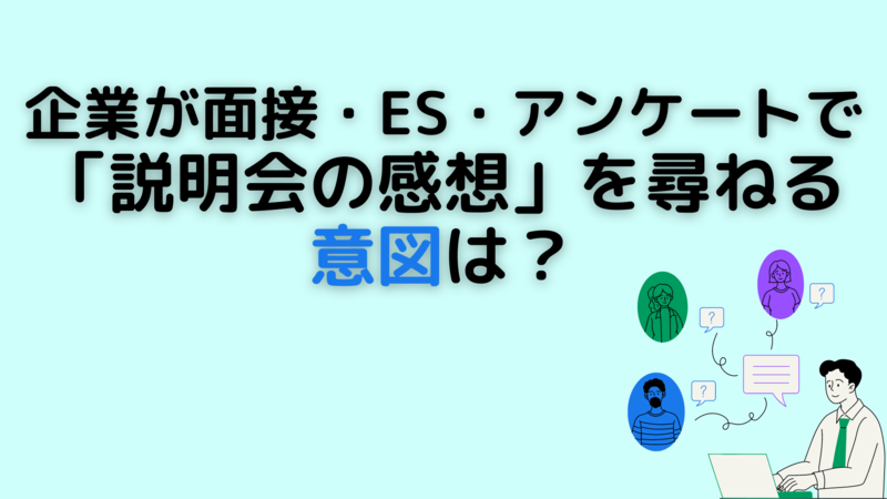 企業が面接やESやアンケートで「説明会の感想」を尋ねる意図