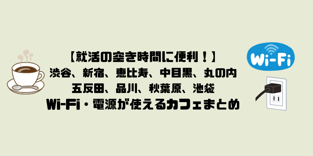 【就活の空き時間に便利！】渋谷、新宿、恵比寿、中目黒、丸の内、五反田、品川、秋葉原、池袋のWi-Fi・電源が使えるカフェまとめ