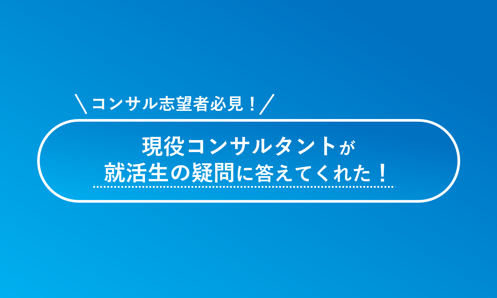【現役コンサルタントが回答】コンサル志望の就活生がOB訪問で絶対する3つの質問について回答します