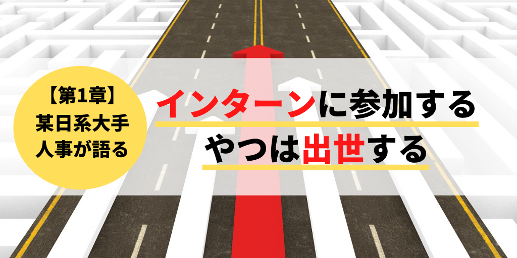 【第１章：某日系大手人事が語る】「インターンに参加するやつは出世する」