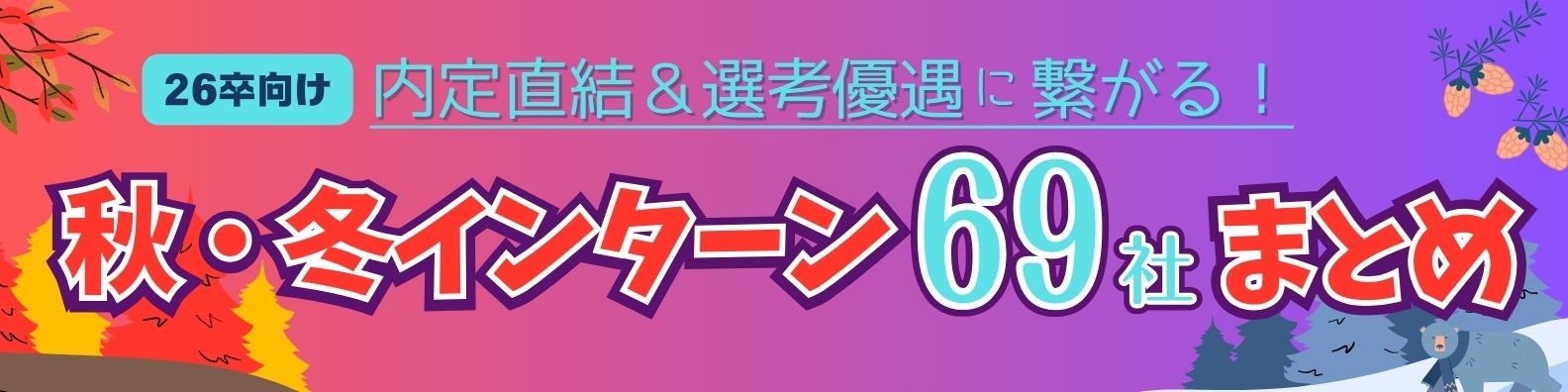 【26卒向け】ES・GD免除や早期選考も狙える!?-内定直結＆選考優遇につながる秋冬インターン69社まとめ-