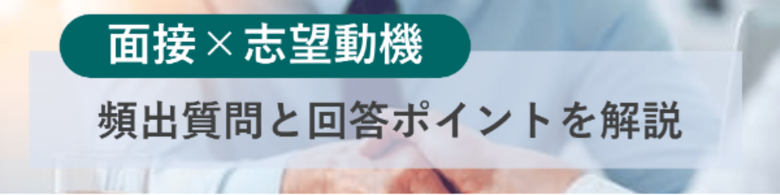 志望動機の面接頻出質問14選!各質問の出題意図を踏まえた回答対策