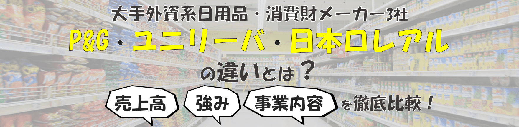 大手外資系消費財メーカー(P&G・ユニリーバ・ロレアル)の違いとは-強み・事業・売上高を徹底比較-