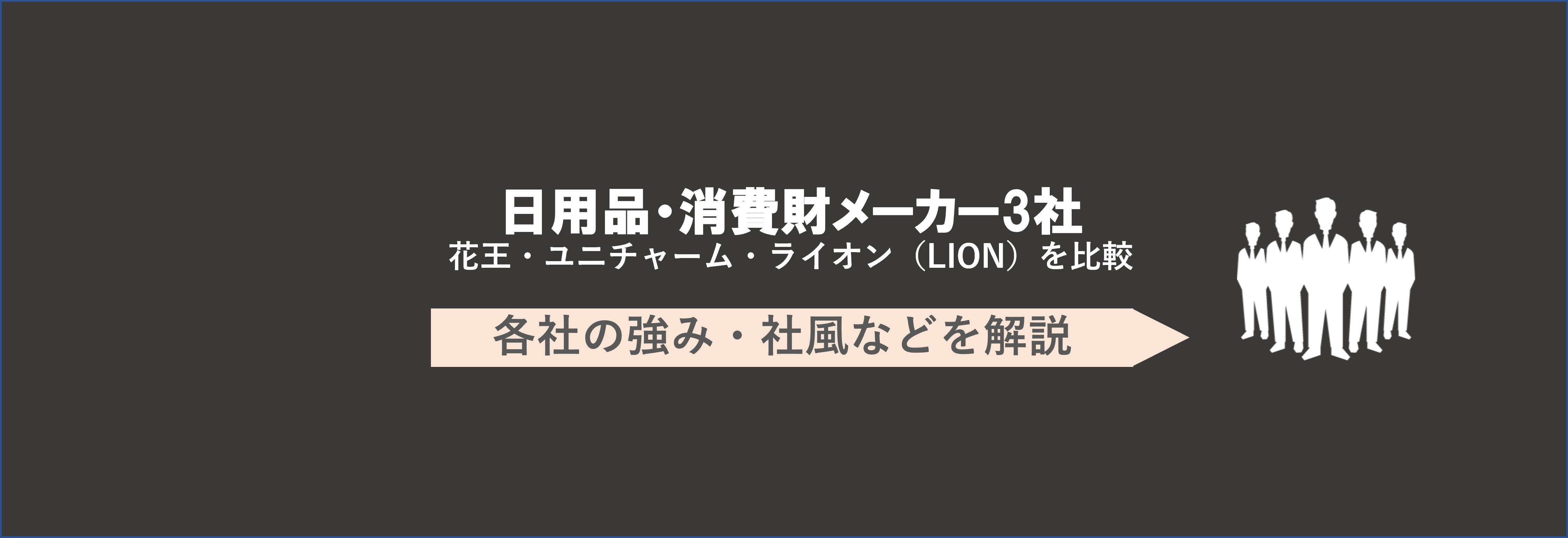 日用品・消費財メーカー比較-花王・ユニチャーム ・ライオンの強みや社風の違いとは-