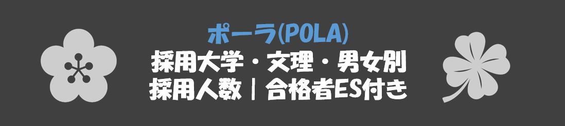 ポーラ（POLA）の採用大学・文理・男女別採用人数｜合格者ES付き