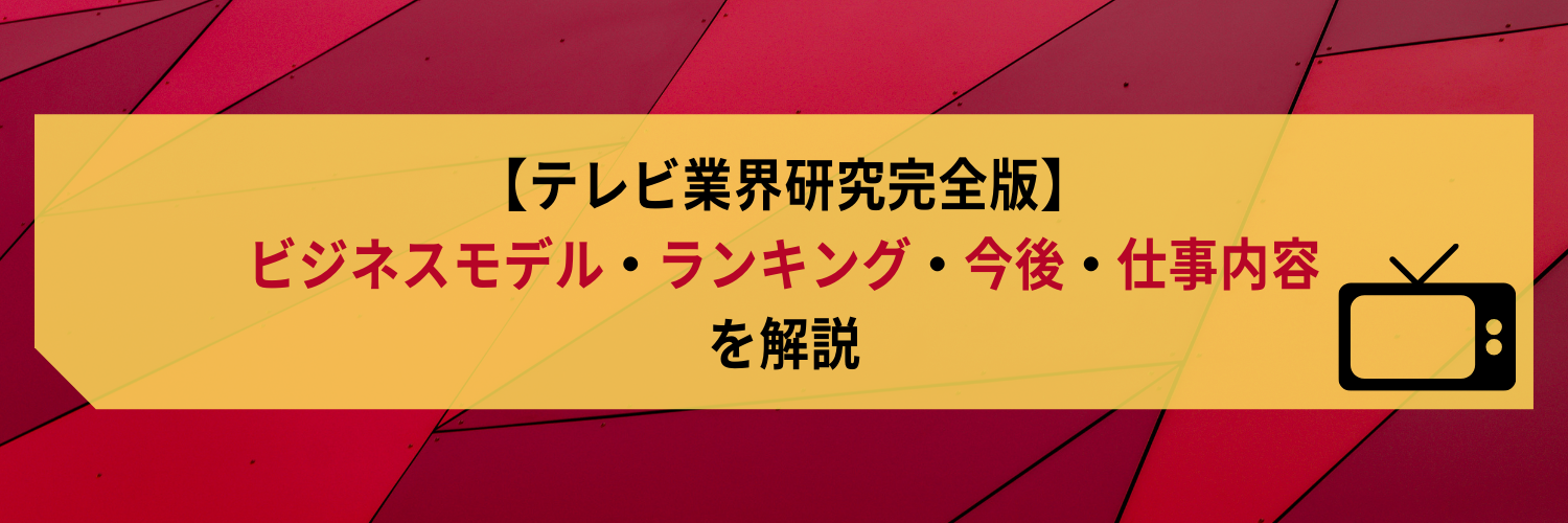 【テレビ業界研究完全版】ビジネスモデルやランキング、キー局4社の違い等を解説