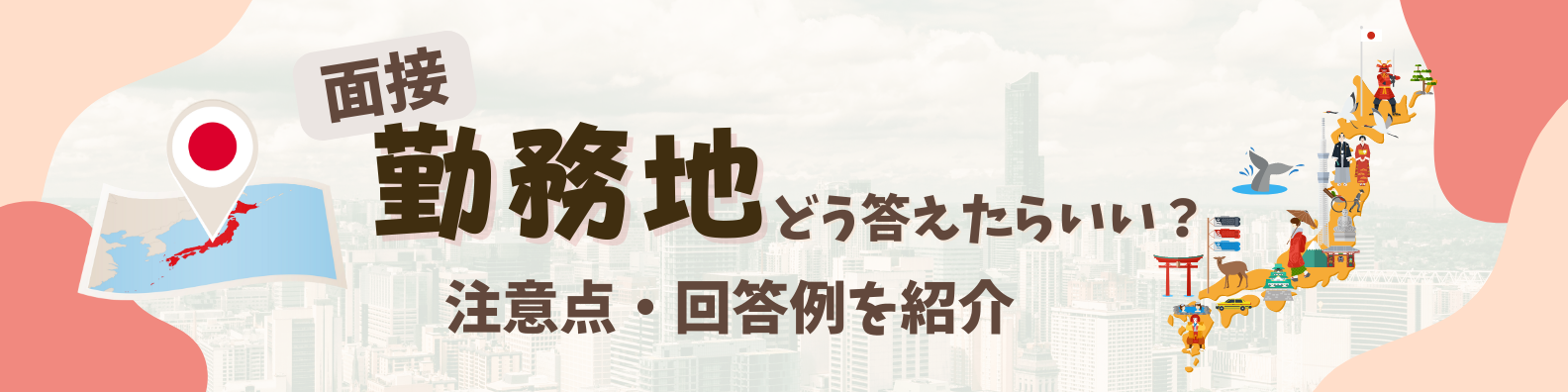 【回答例あり】面接で勤務地を聞かれた際の答え方を解説します!